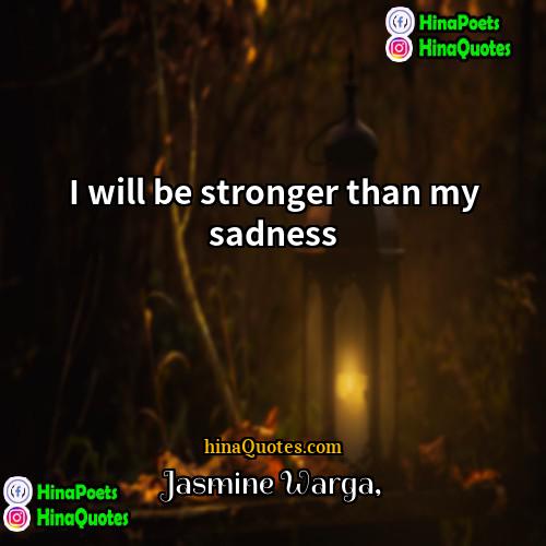 Jasmine Warga Quotes | I will be stronger than my sadness.
